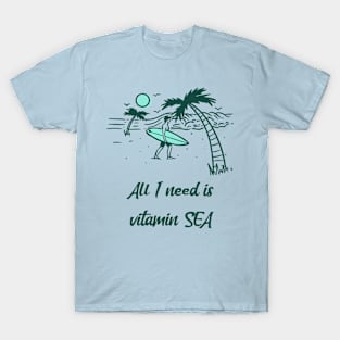 All I need is vitamin sea T-Shirt